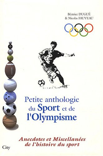 Petite anthologie du sport et de l'olympisme : anecdotes et miscellanées de l'histoire du sport