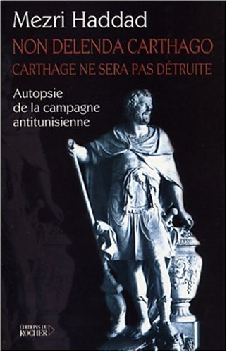 Non delenda Carthago : Carthage ne sera pas détruite : autopsie de la campagne antitunisienne