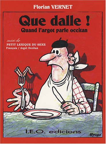 Que dalle ! : quand l'argot parle occitan. Petit lexique du sexe : français-argot occitan
