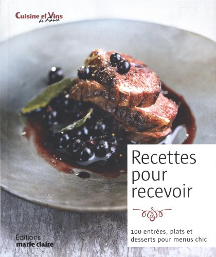 Recettes pour recevoir : 100 entrées, plats et desserts pour menus chic