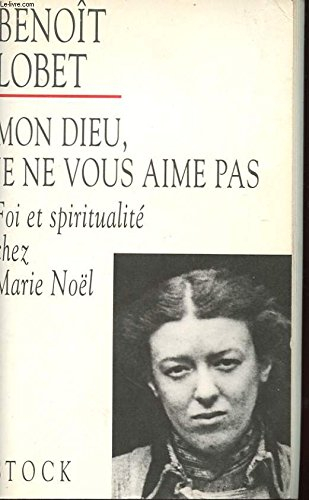 Mon Dieu, je ne vous aime pas : foi et spiritualité chez Marie Noël