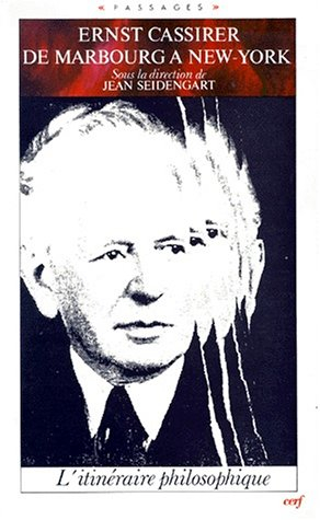 Ernst Cassirer : de Marbourg à New York, l'itinéraire philosophique : actes du colloque de Nanterre,