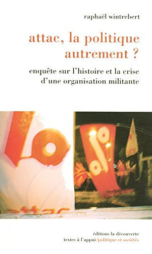 Attac, la politique autrement ? : enquête sur l'histoire et la crise d'une organisation militante