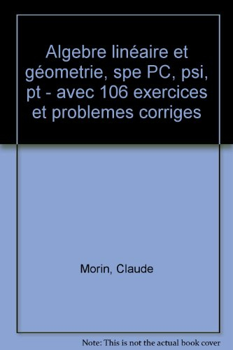 Algèbre linéaire et géométrie, Spé PC, PSI, PT : résumés de cours, 98 exercices et problèmes avec so