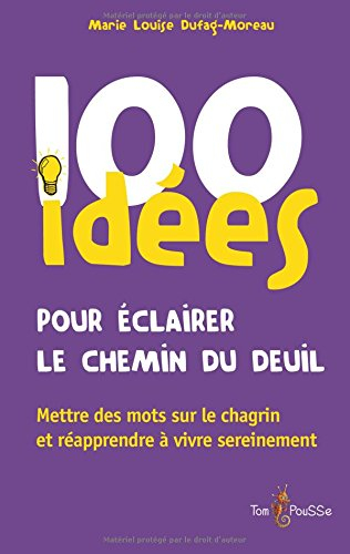 100 idées pour éclairer le chemin du deuil : mettre des mots sur le chagrin et réapprendre à vivre s