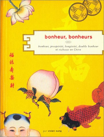 Bonheur, bonheurs : bonheur, prospérité, longévité, double bonheur et richesse en Chine
