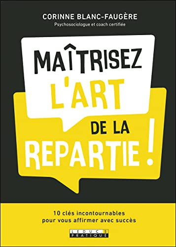 Maîtrisez l'art de la repartie ! : 10 clés incontournables pour vous affirmer avec succès