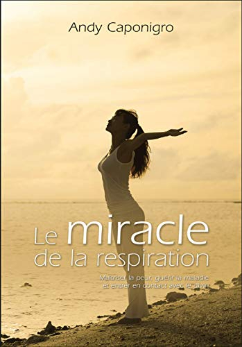 Le miracle de la respiration : maîtriser la peur, guérir la maladie et entrer en contact avec le div