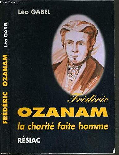 frederic ozanam : la charite faite homme