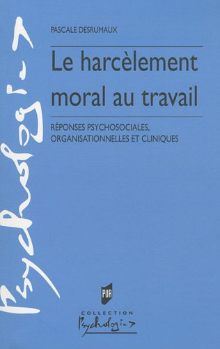 Le harcèlement moral au travail : réponses psychosociales, organisationnelles et cliniques