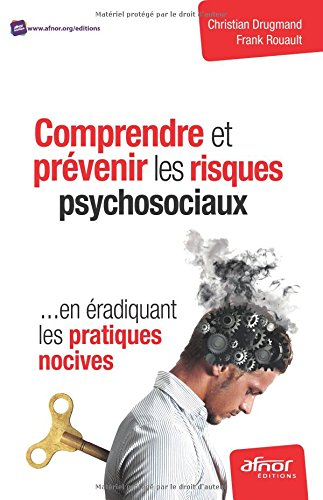 Comprendre et prévenir les risques psychosociaux : en éradiquant les pratiques nocives