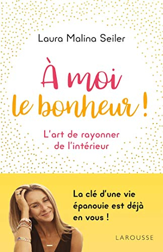 A moi le bonheur ! : l'art de rayonner de l'intérieur