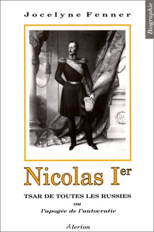 Nicolas Ier, tsar de toutes les Russies ou L'apogée de l'autocratie