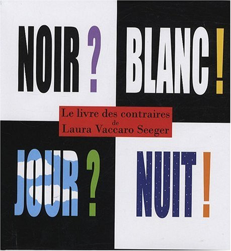 Noir ? Blanc ! Jour ? Nuit ! : le livre des contraires