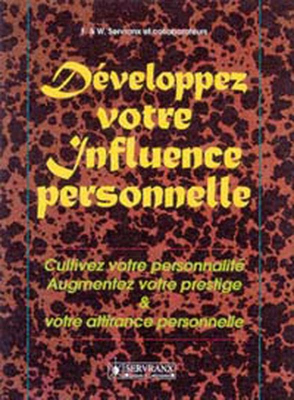 Développez votre influence personnelle : cultivez votre personnalité, augmentez votre prestige et vo