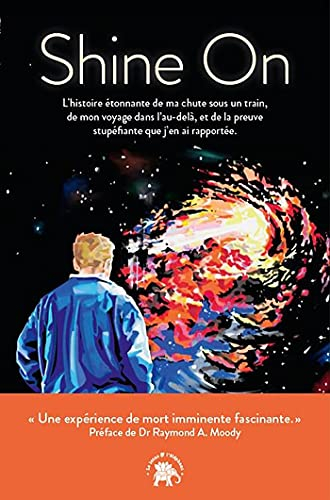 Shine on : l'histoire étonnante de ma chute sous un train, de mon voyage dans l'au-delà et de la pre