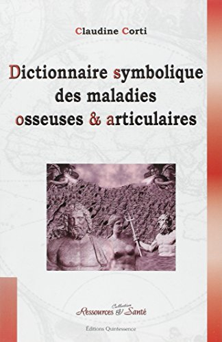 Dictionnaire symbolique des maladies osseuses et articulaires : le squelette enfin dévoilé ! : et si