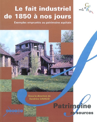 Le fait industriel de 1850 à nos jours : exemples empruntés au patrimoine aquitain