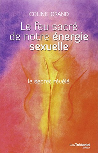 Le feu sacré de notre énergie sexuelle : le secret révélé