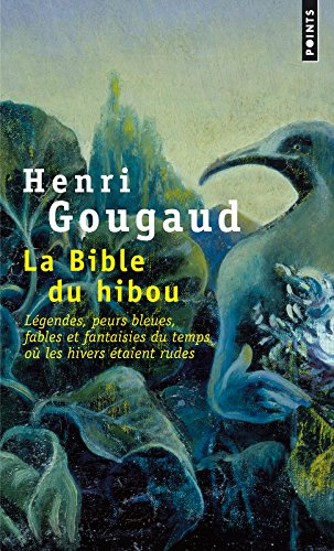 La bible du hibou : légendes, peurs bleues, fables et fantaisies du temps où les hivers étaient rude