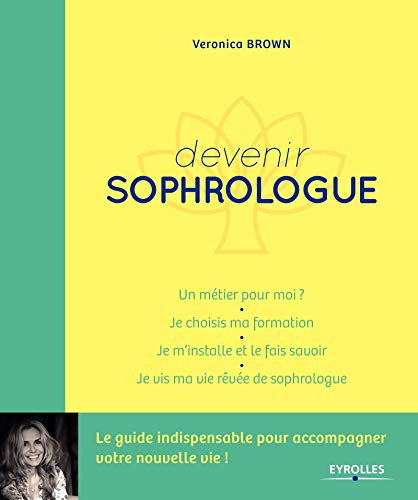 Devenir sophrologue : un métier pour moi ? : je choisis ma formation, je m'installe et le fais savoi