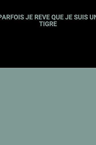 Parfois je rêve que je suis un tigre