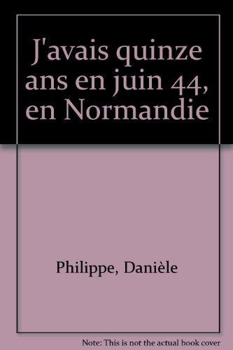 J'avais 15 ans... : en juin 44, en Normandie