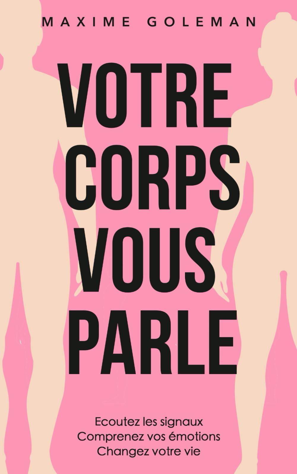 Votre corps vous parle: Ecoutez les signaux, comprenez vos émotions, changez votre vie