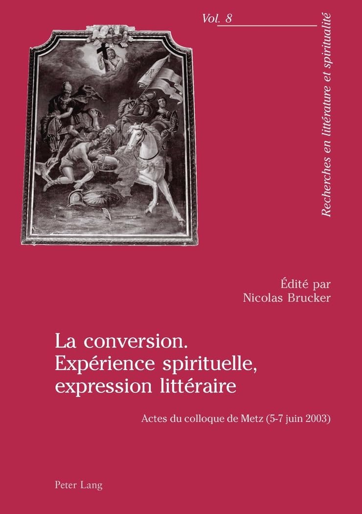 La conversion : expérience spirituelle, expression littéraire : actes du colloque de Metz, 5-7 juin 