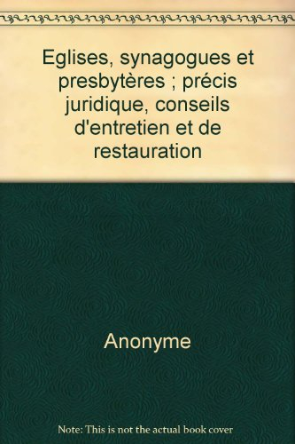 Eglises, synagogues et presbytères : précis juridique, conseils d'entretien et de restauration
