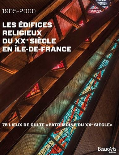 Les édifices religieux du XXe siècle en Ile-de-France : 1905-2000 : 75 lieux de culte Patrimoine du 