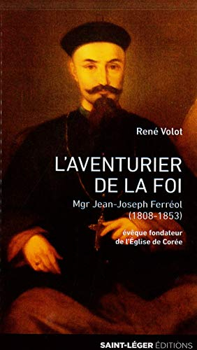 L'aventurier de la foi : monseigneur Jean-Joseph Ferréol (1808-1853) : évêque fondateur de l'Eglise 