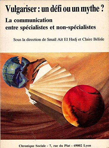 Vulgariser, un défi ou un mythe ? : la communication entre spécialistes et non-spécialistes