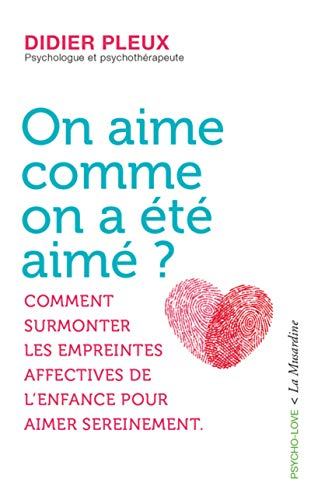 On aime comme on a été aimé ? : comment surmonter les empreintes affectives de l'enfance pour aimer 