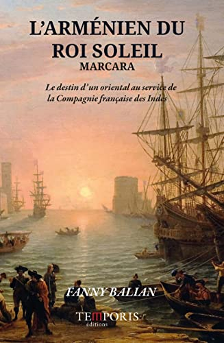 L'Arménien du Roi Soleil : Marcara : le destin d'un Oriental au service de la Compagnie française de