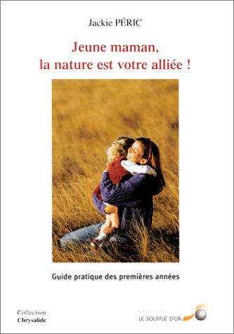 Jeune maman, la nature est votre alliée : guide pratique des premières années