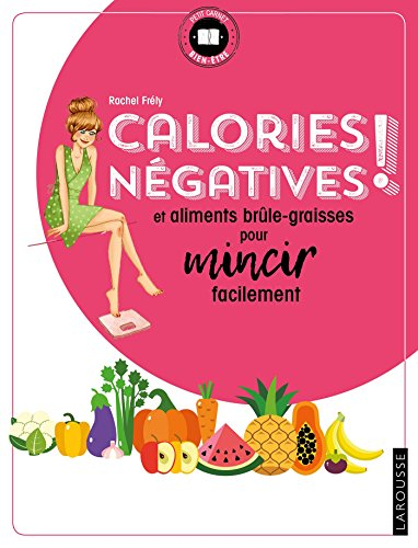 Calories négatives ! : et aliments brûle-graisses pour mincir facilement