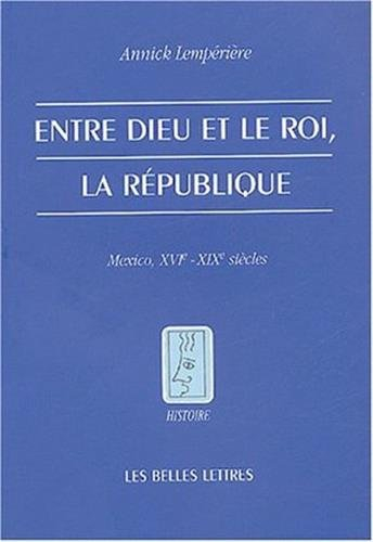 Entre Dieu et le roi, la république : Mexico, XVIe-XIXe siècle
