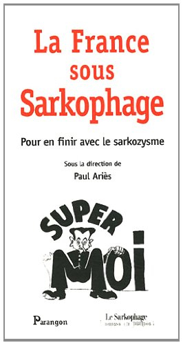 La France sous Sarkophage : pour en finir avec le sarkozysme