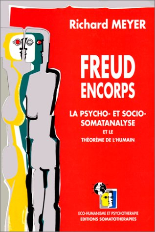 freud encorps. : la psycho- et socio-somatanalyse et le théorème de l'humain