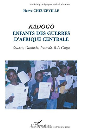 Kadogo : enfants des guerres d'Afrique centrale : Soudan, Ouganda, Rwanda, R.D. Congo