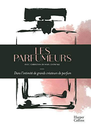 Les parfumeurs : dans l'intimité de grands créateurs de parfum