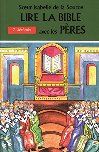 Lire la Bible avec les Pères. Vol. 7. Jérémie : Jérémie, Nahoum, Hababuc 2, Livre des rois 22, 8... 