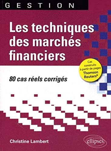 Les techniques des marchés financiers : 80 cas réels corrigés