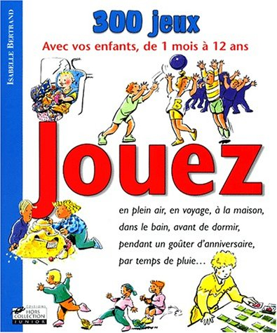 Jouez : 300 jeux avec les enfants de 1 mois à 12 ans