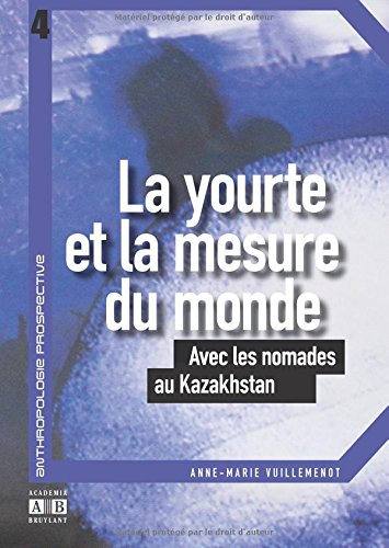 La yourte et la mesure du monde : avec les nomades au Kazakhstan