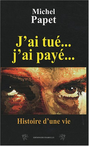 J'ai tué... j'ai payé... : histoire d'une vie
