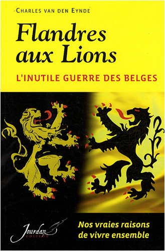 Flandres aux lions : l'inutile guerre des Belges : nos vraies raisons de vivre ensemble