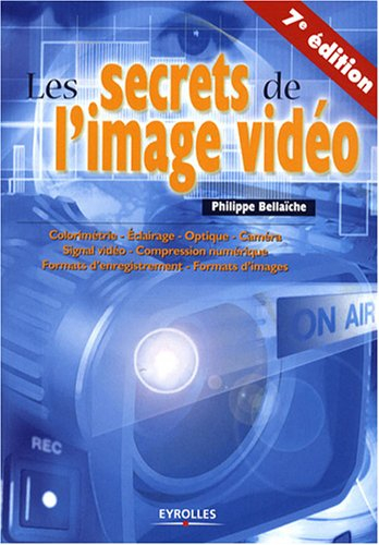 Les secrets de l'image vidéo : colorimétrie, éclairage, optique, caméra, signal vidéo, compression n