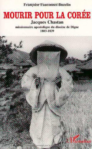 Mourir pour la Corée : Jacques Chastan, missionnaire apostolique du diocèse de Digne